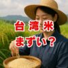 台湾米はまずい？評判と美味しく食べる方法を解説